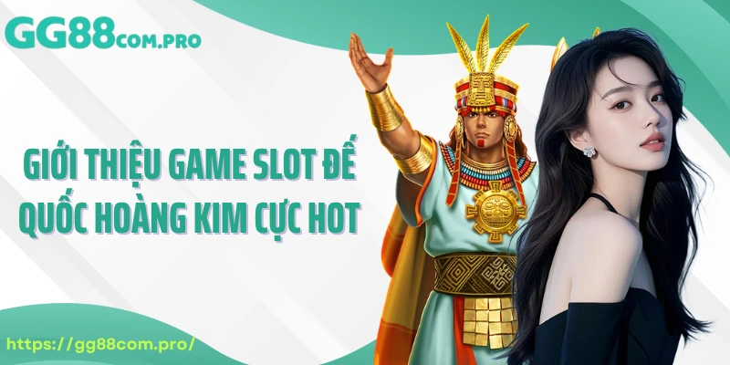 Giới thiệu game slot đế quốc hoàng kim cực hot